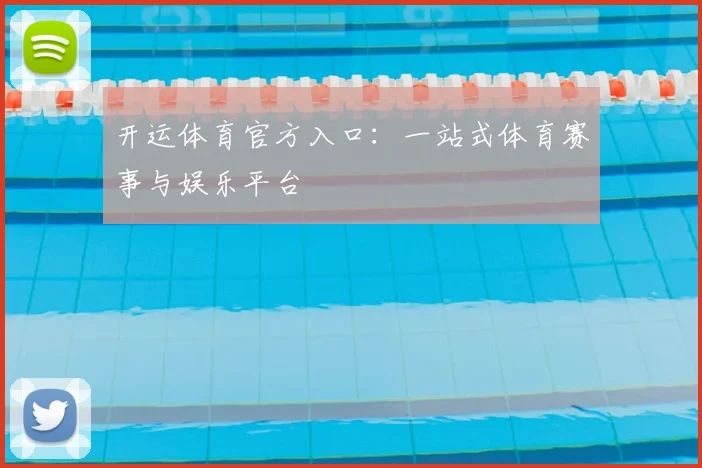 开运体育官方入口：一站式体育赛事与娱乐平台