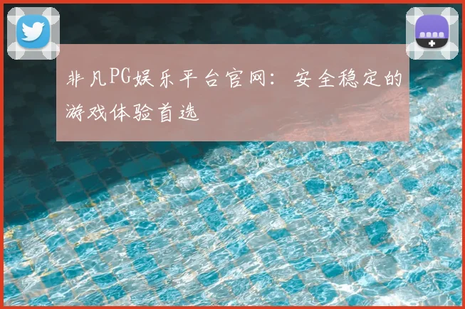非凡PG娱乐平台官网：安全稳定的游戏体验首选