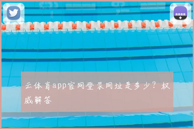 云体育app官网登录网址是多少？权威解答