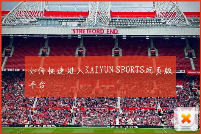如何快速进入KAIYUN SPORTS网页版平台