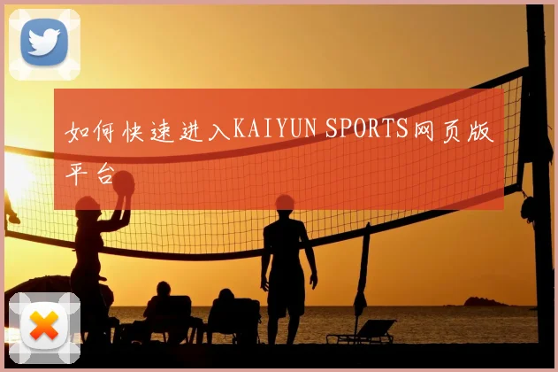 如何快速进入KAIYUN SPORTS网页版平台